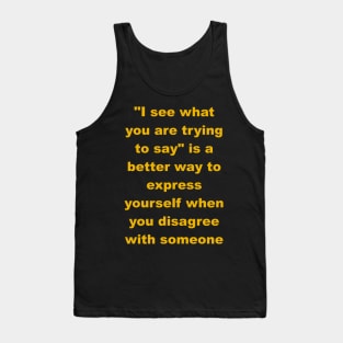 I see what you are trying to say Tank Top